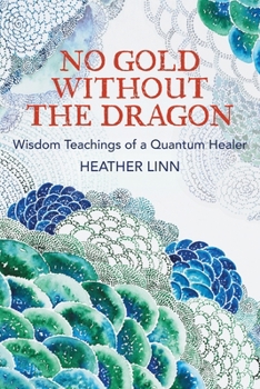 Paperback No Gold Without the Dragon: Wisdom Teachings of a Quantum Healer Book