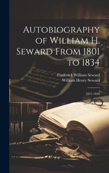 Hardcover Autobiography of William H. Seward From 1801 to 1834: 1831-1846 Book