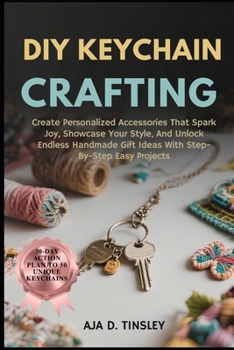 Paperback DIY Keychain Crafting: Create Personalized Accessories That Spark Joy, Showcase Your Style, And Unlock Endless Handmade Gift Ideas With Step-By-Step E Book