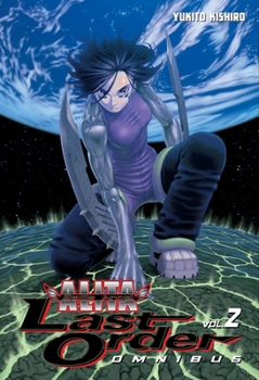 Battle Angel Alita: Last Order Omnibus 2 - Book #2 of the Alita: Last Order Omnibus