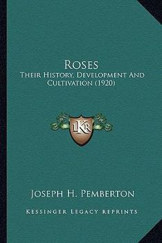 Roses: Their History, Development And Cultivation