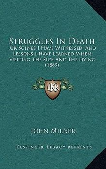 Paperback Struggles In Death: Or Scenes I Have Witnessed, And Lessons I Have Learned When Visiting The Sick And The Dying (1869) Book