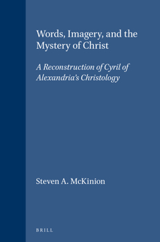 Words, Imagery, and the Mystery of Christ: A Reconstruction of Cyril of Alexandria's Christology (Supplements to Vigiliae Christianae, V. 55)