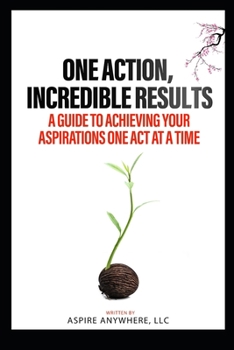 Paperback One Action, Incredible Results: A Guide to Achieving Your Aspirations One Act at a Time Book