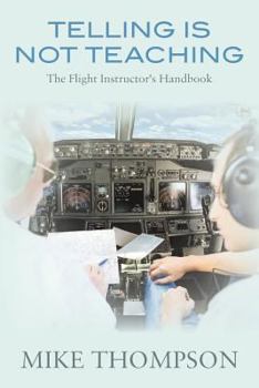 Paperback Telling Is Not Teaching: The Flight Instructor's Handbook Book