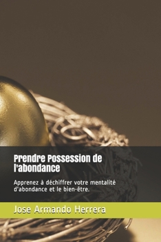 Paperback Prendre Possession de l'abondance: Apprenez à déchiffrer votre mentalité d'abondance et le bien-être. [French] Book