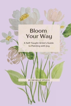 Paperback Bloom Your Way: A Self-Taught Artist's Guide to Painting with joy Book