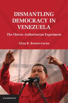 Paperback Dismantling Democracy in Venezuela: The Chávez Authoritarian Experiment Book