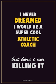 Paperback I Never Dreamed I would Be A Super Cool Athletic Coach But Here I Am Killing It: Career Motivational Quotes 6x9 120 Pages Blank Lined Notebook Journal Book