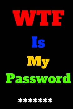 WTF Is My Password: Password logbook and internet password organizer, alphabetical password book,  Internet Websites, and Passwords, Logbook To Protect Usernames, password book small 6” x 9”.
