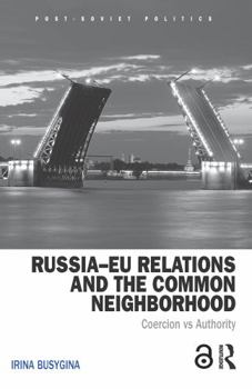 Russia-Eu Relations and the Common Neighborhood: Coercion vs. Authority