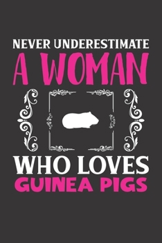 Never Underestimate A Woman Who Loves Guinea Pigs: Guinea Pigs Lovers Girl Women Dot Grid Journal Notebook 6x9 120 Pages