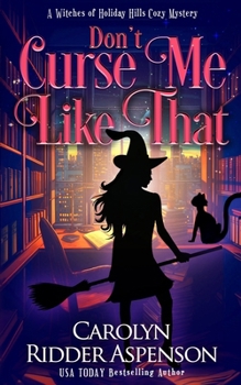Don't Curse Me Like That: A Witches of Holiday Hills Cozy Mystery (The Witches of Holiday Hills Cozy Mystery Series)