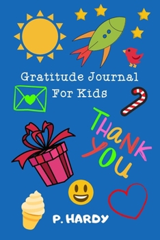 Paperback Gratitude Journal for Kids - P. HARDY: A Daily Journal to Teach Children to Practice Gratitude and Mindfulness. 100 Pages, 6 x 9 size, Blue Color Vers Book
