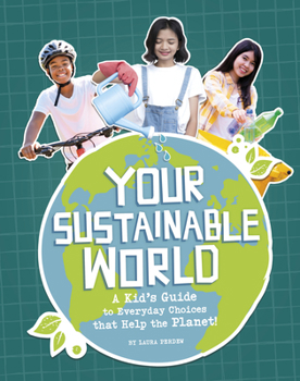 Hardcover Your Sustainable World: A Kid's Guide to Everyday Choices That Help the Planet! Book