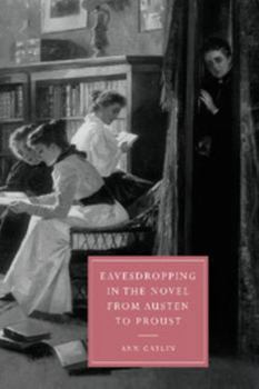 Eavesdropping in the Novel from Austen to Proust - Book  of the Cambridge Studies in Nineteenth-Century Literature and Culture