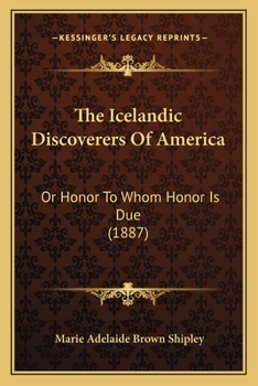 The Icelandic Discoverers Of America: Or, Honor To Whom Honor Is Due...