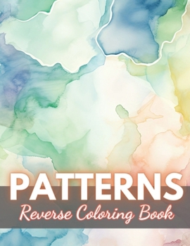 Paperback Patterns Reverse Coloring Book: New Edition And Unique High-quality illustrations, Fun, Stress Relief And Relaxation Coloring Pages Book