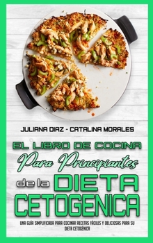 Hardcover El Libro De Cocina Para Principiantes De La Dieta Cetog?nica: Una Gu?a Simplificada Para Cocinar Recetas F?ciles Y Deliciosas Para Su Dieta Cetog?nica [Spanish] Book