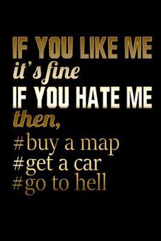 If You Like me It's Fine If You Hate Me Then, #Buy A Map #Get A Car #Go To Hell: Bitchy Smartass Quotes - Funny Gag Gift for Work or Friends -  Cornell Notebook For School or Office