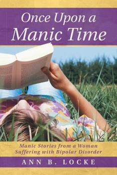 Paperback Once Upon a Manic Time: Manic Stories from a Woman Suffering with Bipolar Disorder Book