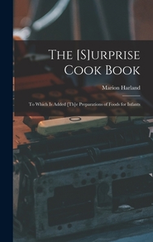 Hardcover The [s]urprise Cook Book [microform]: to Which is Added [th]e Preparations of Foods for Infants Book