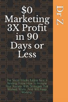 Paperback $0 Marketing 3X Profit in 90 Days or Less: The Social Media Bubble Burst Is Pending; Know How To Immune Your Business With Strategies That Worked, Wor Book