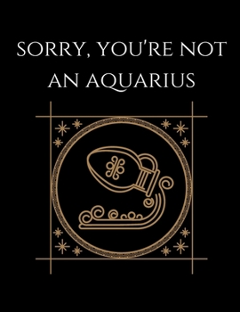 Paperback Sorry, You're not an aquarius: Aquarius Notebook Astrology Horoscope Zodiac signs Book