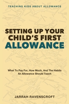 Setting Up Your Child's First Allowance: Teaching Kids About Allowance - What to Pay For, How Much, and the Habits an Allowance Should Teach