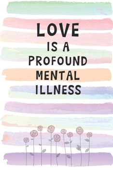 Paperback Love is a Profound Mental Illness: Blank Lined Notebook Journal Gift for Girlfriend, Boyfriend, Wife, Husband Book