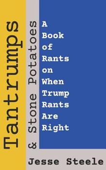 Paperback Tantrumps & Stone Potatoes: A Book of Rants on When Trump Rants Are Right Book