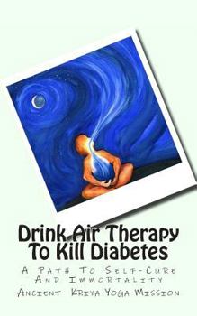 Paperback Drink Air Therapy To Kill Diabetes: A Path To Self-Cure And Immortality Book