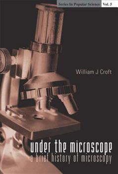 Under the Microscope: A Brief History of Microscopy (Series in Popular Science)
