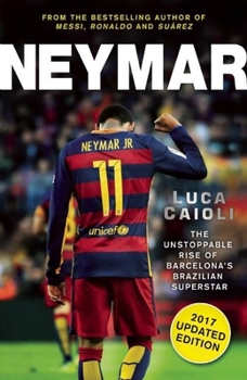 Paperback Neymar - 2017 Updated Edition: The Unstoppable Rise of Barcelona's Brazilian Superstar Book