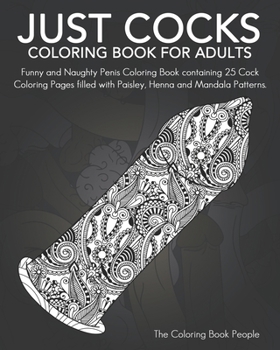 Paperback Just Cocks Coloring Book For Adults: Funny and Naughty Penis Coloring Book containing 25 Cock Coloring Pages filled with Paisley, Henna and Mandala Pa Book