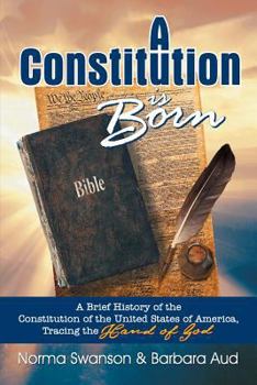 Paperback A Constitution is Born: A Brief History of the Constitution of the United States of America, Tracing the Hand of God Book