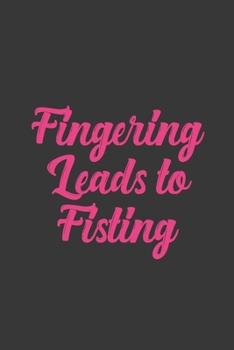 Paperback Fingering Leads To Fisting: Stiffer Than A Greeting Card: Use Our Novelty Journal To Document Your Sexual Adventures, Fantasies, or Bucket List. M Book