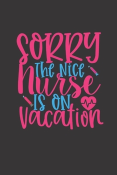 sorry the nice nurse is on vacation: small lined Nurse Quotes Notebook / Travel Journal to write in (6'' x 9'') 120 pages