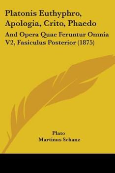 Paperback Platonis Euthyphro, Apologia, Crito, Phaedo: And Opera Quae Feruntur Omnia V2, Fasiculus Posterior (1875) Book