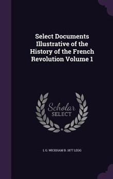 Hardcover Select Documents Illustrative of the History of the French Revolution Volume 1 Book