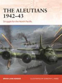 The Aleutians 1942–43: Struggle for the North Pacific - Book #333 of the Osprey Campaign