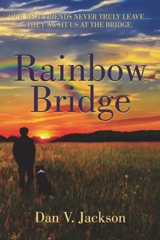 Rainbow Bridge : Our Best Friends Never Truly Leave... They Await Us at the Bridge