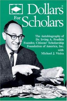 Paperback Dollars for Scholars: The Autobiography of Dr. Irving A. Fradkin, Founder of Citizens' Scholarship Foundation of America Book