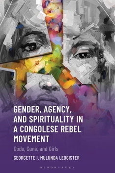 Gender, Agency, and Spirituality in a Congolese Rebel Movement: Gods, Guns, and Girls