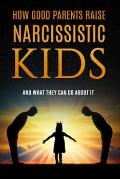 Paperback How Good Parents Raise Narcissistic kids: (And What They Can Do About It) Book