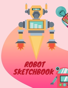 Robot Sketchbook: 8.5X11 inches notebook, blank page journal, 100 pages plank paper for sketcher, kids, boys, girls, men, women, for drawing in colorful robot theme in pinkcover