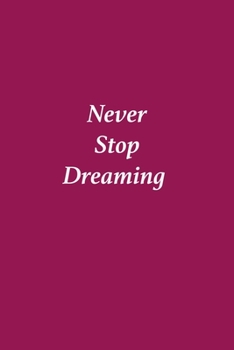 Never Stop Dreaming Inspirational Journal: Perfect gift for someone who has everything 100 Pages, 6” x 9”