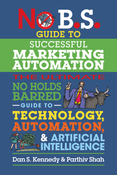 Paperback No B.S. Guide to Successful Marketing Automation: The Ultimate No Holds Barred Guide to Using Technology, Automation, and Artificial Intelligence in M Book