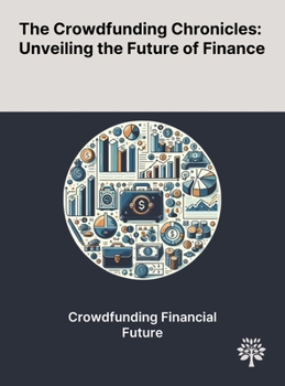 Hardcover The Crowdfunding Chronicles: Unveiling the Future of Finance Book