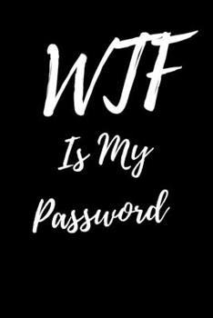 WTF Is My Password: Internet Password Logbook, Journal & Notebook, Log Book For Disorganized People, password organizer
